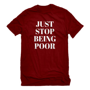 Mens Just Stop Being Poor Unisex T-shirt