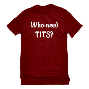Mens Who need TITS? Unisex T-shirt