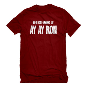 Mens You done messed up Ay Ay Ron Unisex T-shirt