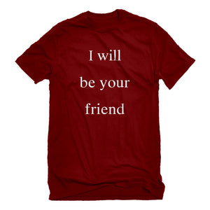Mens I Will Be Your Friend Unisex T-shirt