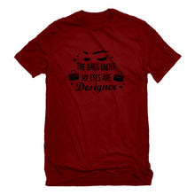 Mens The Bags Under My Eyes are Designer Unisex T-shirt