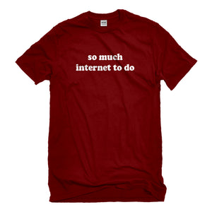 Mens So Much Internet to Do Unisex T-shirt