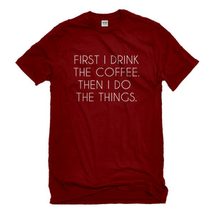 Mens First I Drink the Coffee Unisex T-shirt