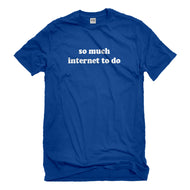 Mens So Much Internet to Do Unisex T-shirt