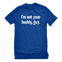 Mens I'm not your buddy, guy. Unisex T-shirt