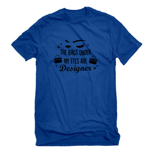 Mens The Bags Under My Eyes are Designer Unisex T-shirt