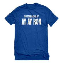 Mens You done messed up Ay Ay Ron Unisex T-shirt