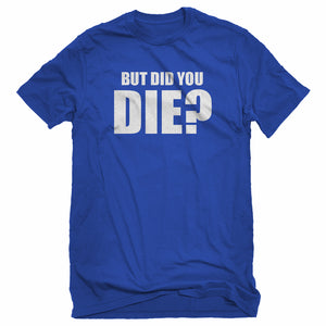 Mens But did you die? Unisex T-shirt