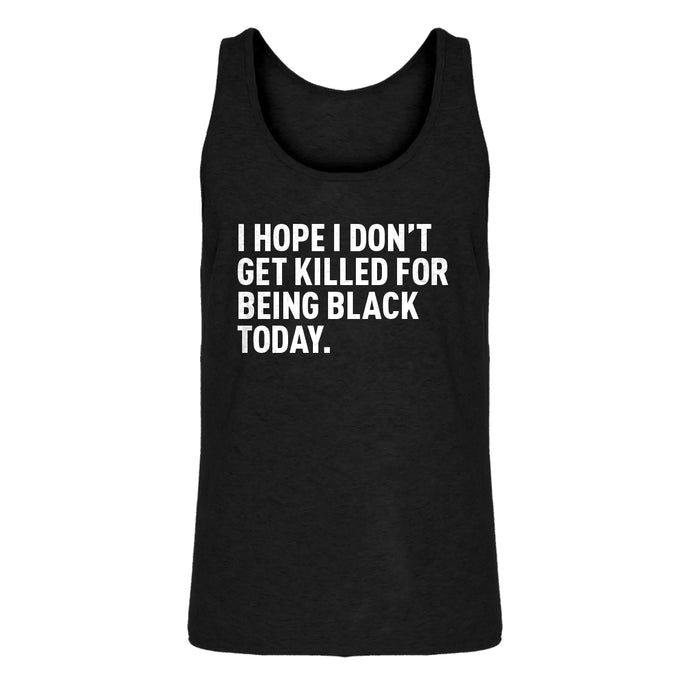Mens I Hope I Don't Get Killed for Being Black Today. Jersey Tank Top