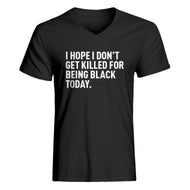Mens I Hope I Don't Get Killed for Being Black Today. V-Neck T-shirt