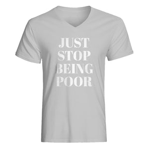 Mens Just Stop Being Poor V-Neck T-shirt
