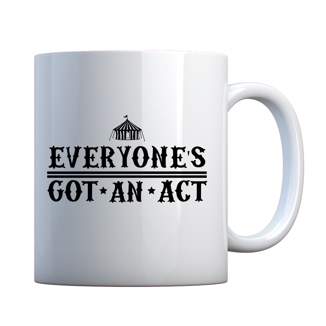 Mug Everyone's Got An Act Ceramic Gift Mug