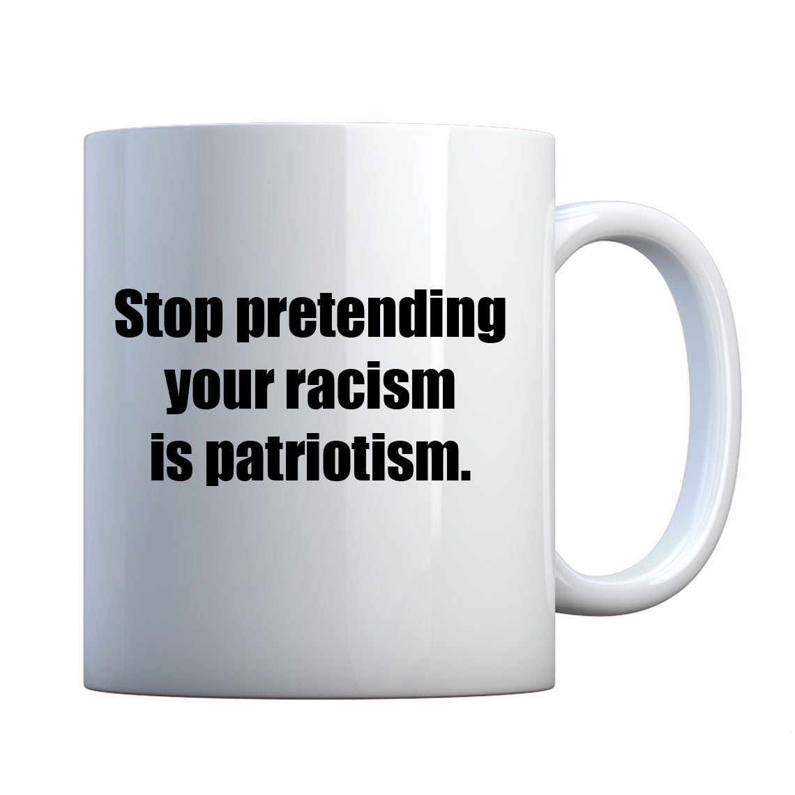 Stop Pretending Your Racism is Patriotism Ceramic Gift Mug