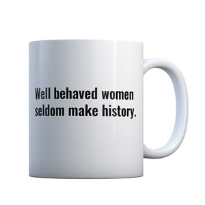 Well Behaved Women Seldom Make History Gift Mug