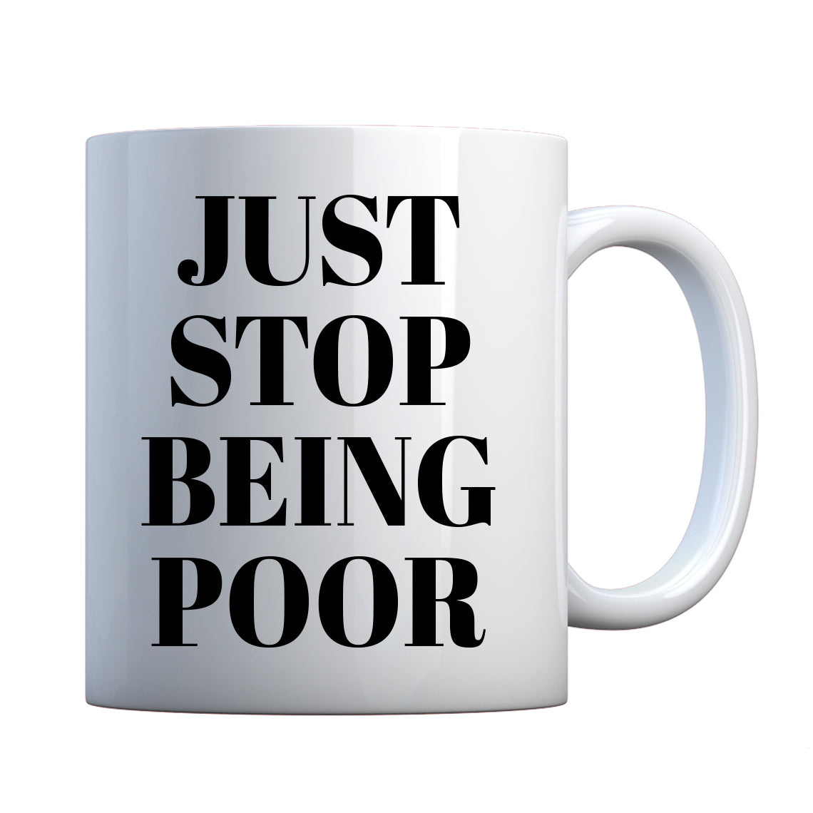 Just Stop Being Poor Ceramic Gift Mug