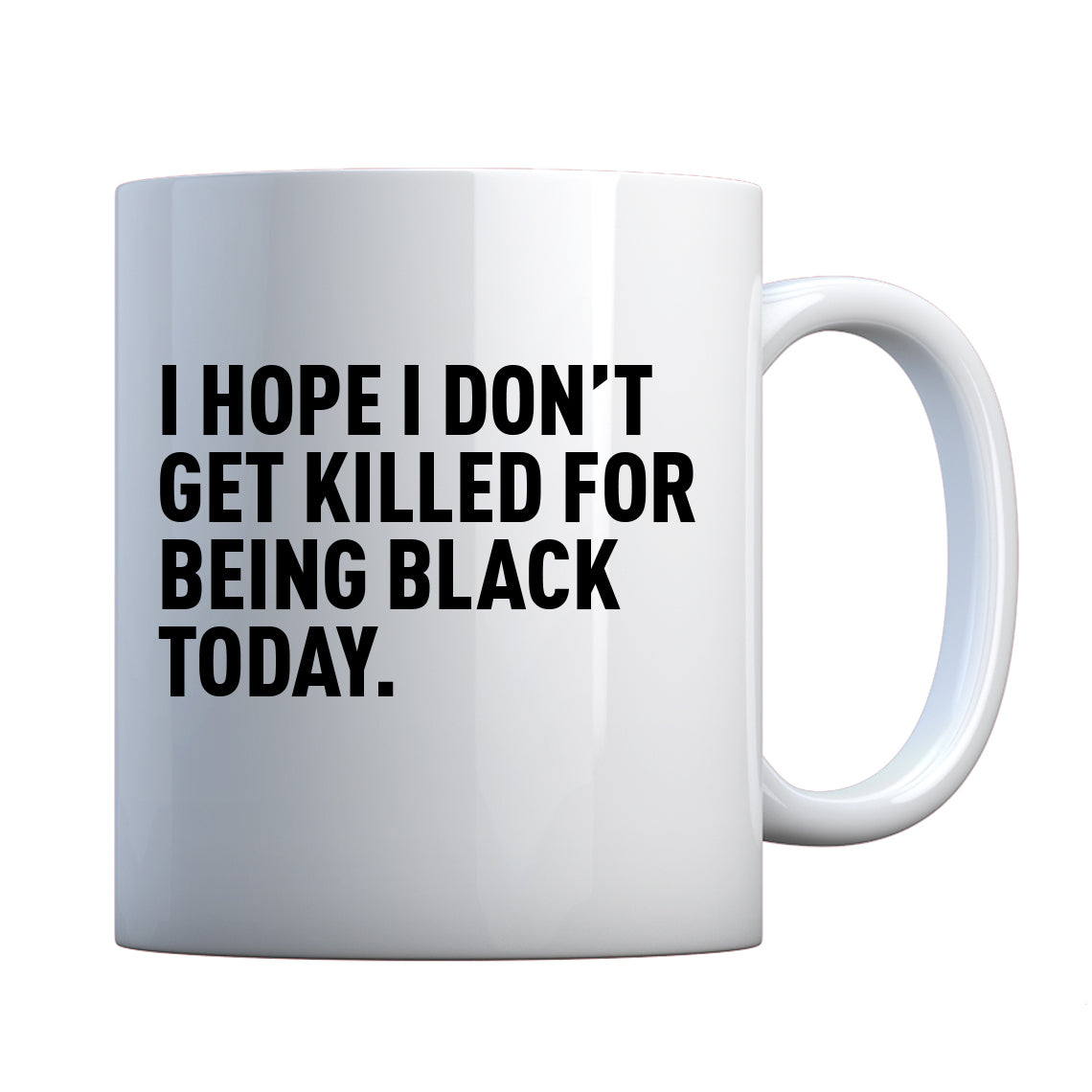 I Hope I Don't Get Killed for Being Black Today. Ceramic Gift Mug