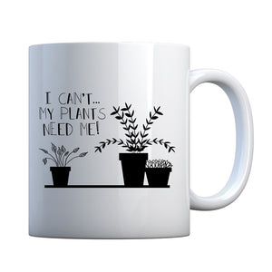 Mug I Can't My Plants Need Me! Ceramic Gift Mug