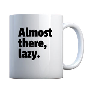 Almost there, lazy. Ceramic Gift Mug
