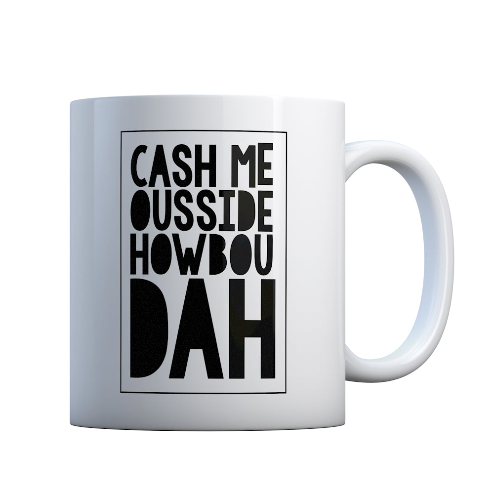Cash Me Ousside How Bow Dah Gift Mug