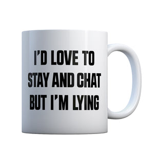 I'd Love to Stay and Chat but I'm Lying Gift Mug