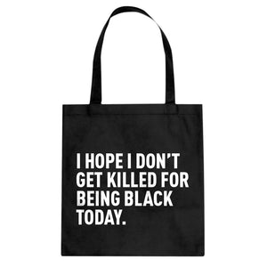 I Hope I Don't Get Killed for Being Black Today. Cotton Canvas Tote Bag
