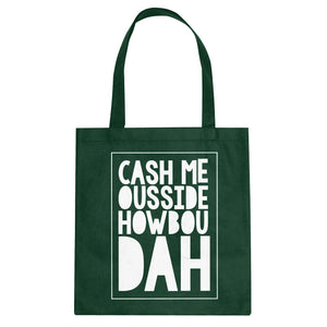 Tote Cash Me Ousside How Bow Dah Canvas Tote Bag