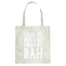 Tote Cash Me Ousside How Bow Dah Canvas Tote Bag