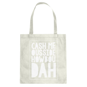 Tote Cash Me Ousside How Bow Dah Canvas Tote Bag