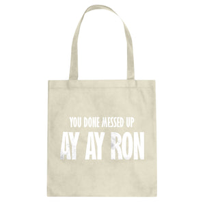 You done messed up Ay Ay Ron Cotton Canvas Tote Bag