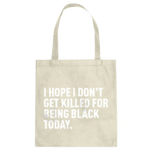 I Hope I Don't Get Killed for Being Black Today. Cotton Canvas Tote Bag