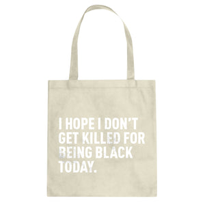 I Hope I Don't Get Killed for Being Black Today. Cotton Canvas Tote Bag