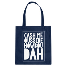 Tote Cash Me Ousside How Bow Dah Canvas Tote Bag