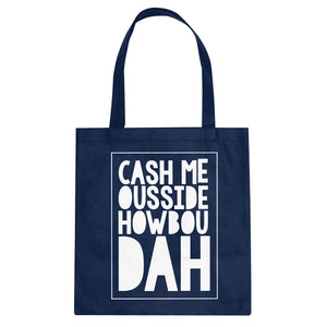 Tote Cash Me Ousside How Bow Dah Canvas Tote Bag