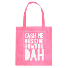 Tote Cash Me Ousside How Bow Dah Canvas Tote Bag