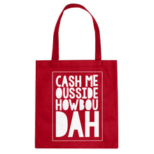 Tote Cash Me Ousside How Bow Dah Canvas Tote Bag