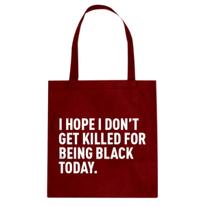 I Hope I Don't Get Killed for Being Black Today. Cotton Canvas Tote Bag