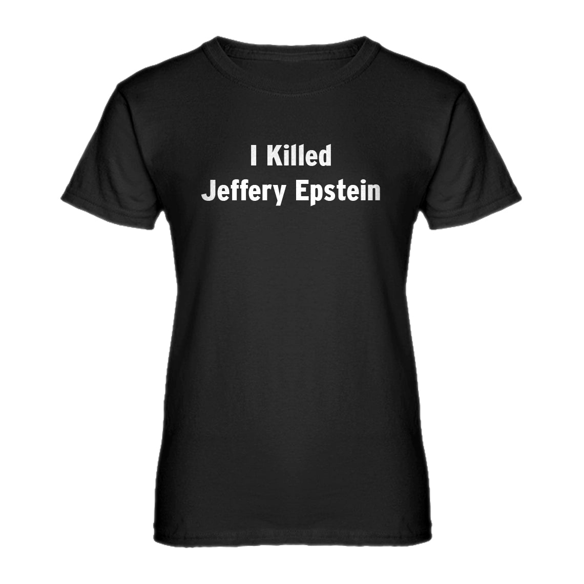 Womens I Killed Jeffrey Epstein Ladies' T-shirt