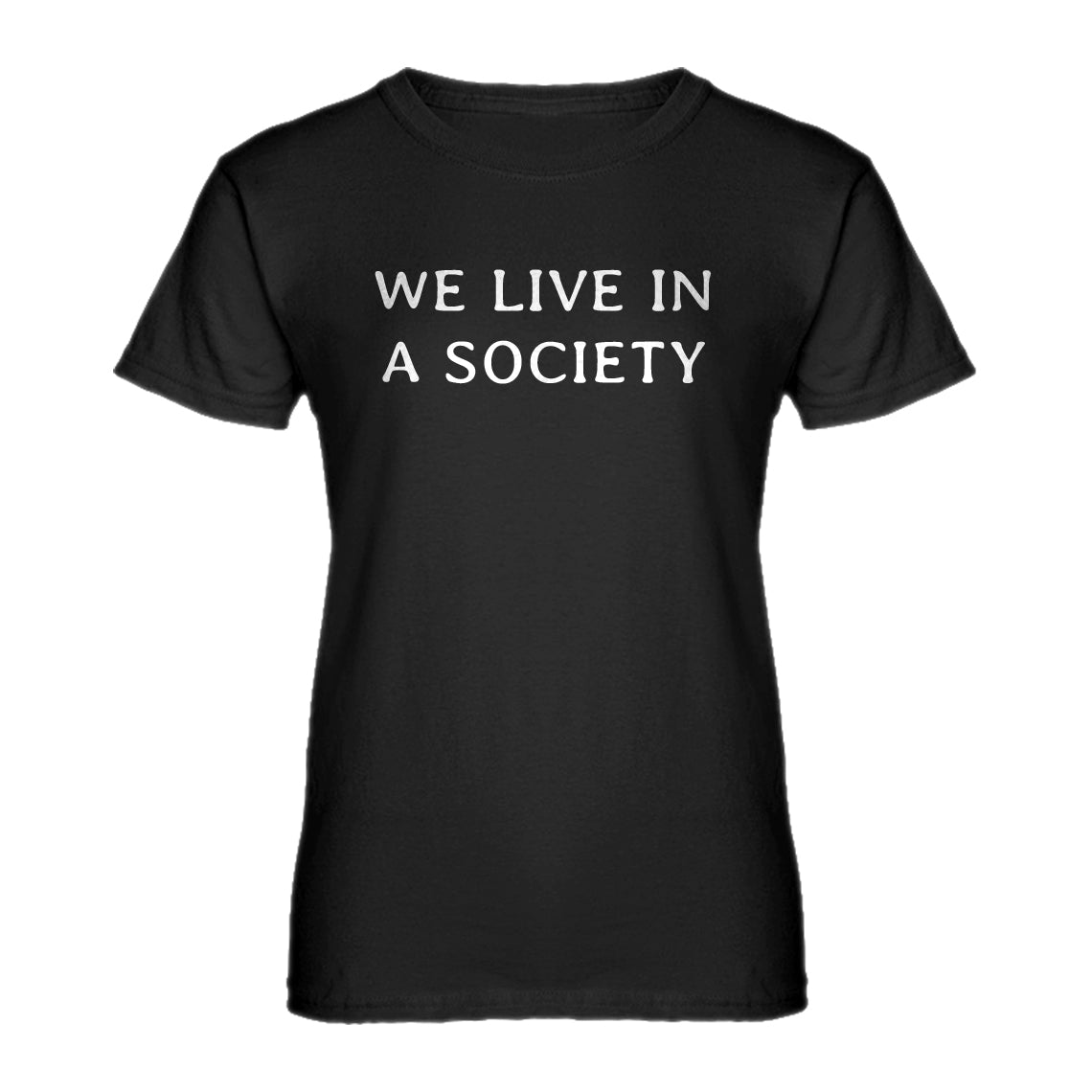 Womens We Live in a Society Ladies' T-shirt