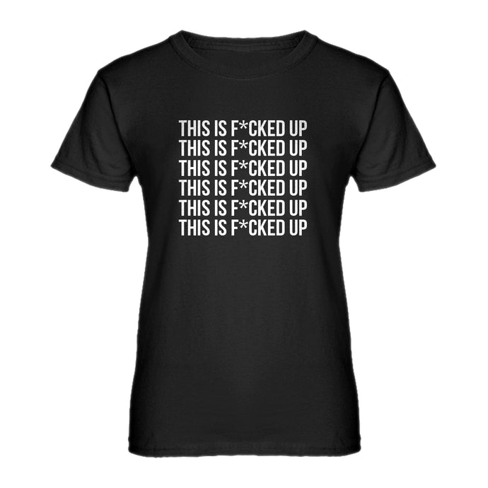 Womens This is F*CKED UP Ladies' T-shirt