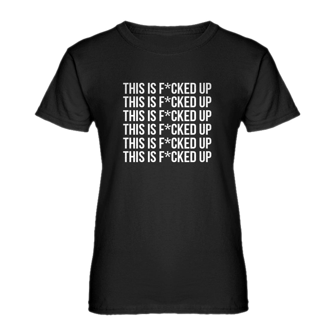 Womens This is F*CKED UP Ladies' T-shirt