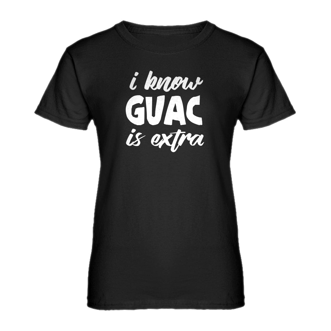 Womens I Know GUAC is extra Ladies' T-shirt
