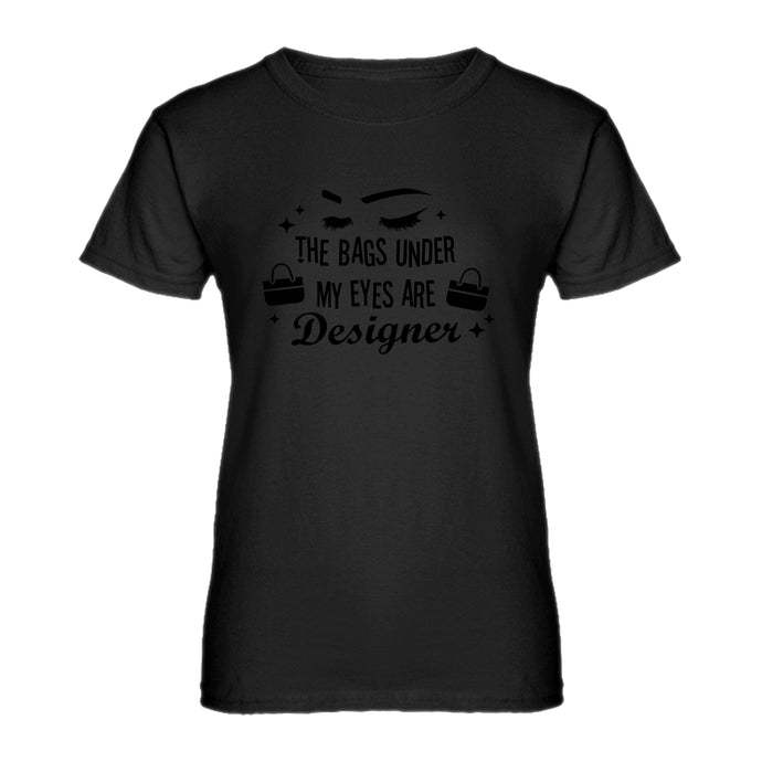 Womens The Bags Under My Eyes are Designer Ladies' T-shirt