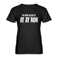 Womens You done messed up Ay Ay Ron Ladies' T-shirt