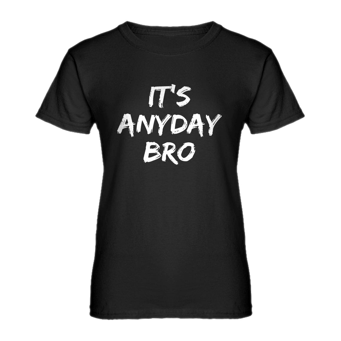 Womens Its Any Day Bro Ladies' T-shirt
