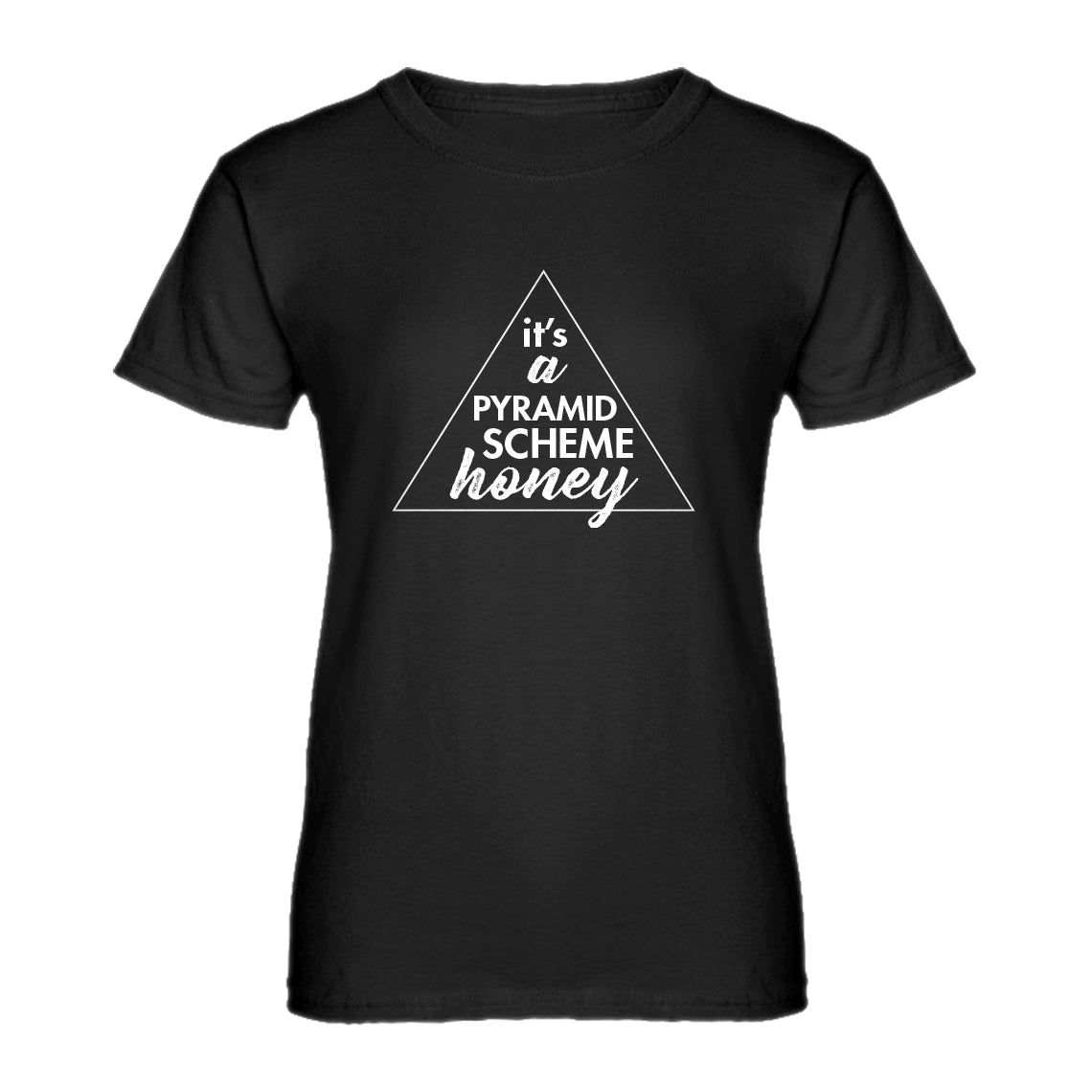 Womens It's a Pyramid Scheme Honey Ladies' T-shirt