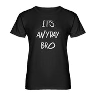Womens Its Anyday Bro Ladies' T-shirt