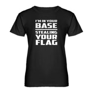 Womens I'm In Your Base Stealing Your Flag Ladies' T-shirt