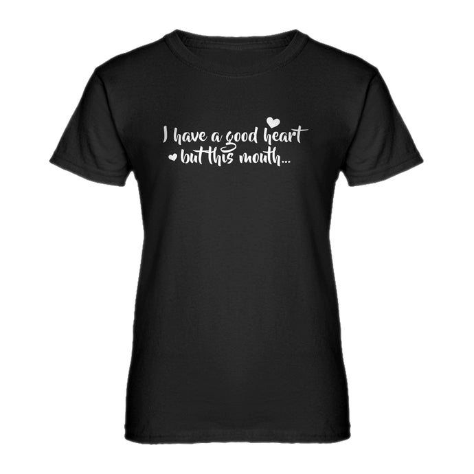 Womens I have a good heart but this mouth Ladies' T-shirt