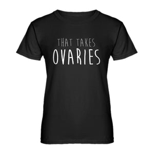 Womens That Takes Ovaries Ladies' T-shirt