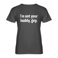 Womens I'm not your buddy, guy. Ladies' T-shirt